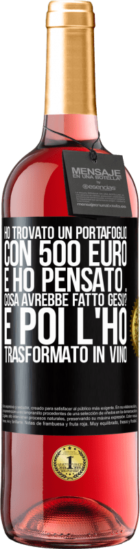 29,95 € | Vino rosato Edizione ROSÉ Ho trovato un portafoglio con 500 euro. E ho pensato ... Cosa avrebbe fatto Gesù? E poi l'ho trasformato in vino Etichetta Nera. Etichetta personalizzabile Vino giovane Raccogliere 2025 Tempranillo