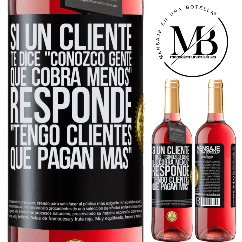 29,95 € Envío gratis | Vino Rosado Edición ROSÉ Si un cliente te dice Conozco gente que cobra menos, responde Tengo clientes que pagan más Etiqueta Negra. Etiqueta personalizable Vino joven Cosecha 2024 Tempranillo