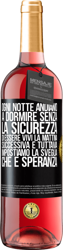 29,95 € | Vino rosato Edizione ROSÉ Ogni notte andiamo a dormire senza la sicurezza di essere vivi la mattina successiva e tuttavia impostiamo la sveglia. CHE È Etichetta Nera. Etichetta personalizzabile Vino giovane Raccogliere 2024 Tempranillo