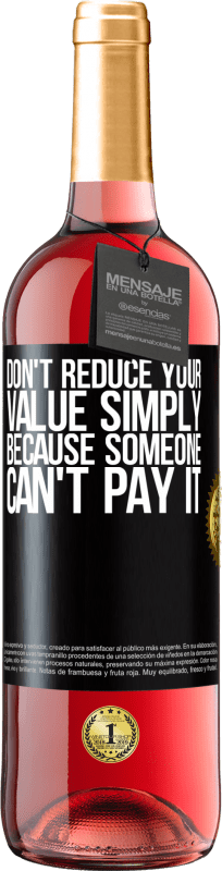 29,95 € | Rosé Wine ROSÉ Edition Don't reduce your value simply because someone can't pay it Black Label. Customizable label Young wine Harvest 2024 Tempranillo