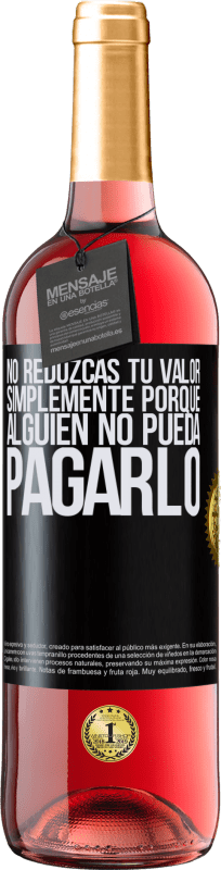 29,95 € Envío gratis | Vino Rosado Edición ROSÉ No reduzcas tu valor simplemente porque alguien no pueda pagarlo Etiqueta Negra. Etiqueta personalizable Vino joven Cosecha 2025 Tempranillo