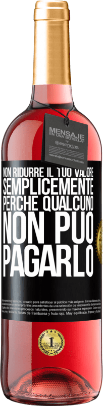 29,95 € | Vino rosato Edizione ROSÉ Non ridurre il tuo valore semplicemente perché qualcuno non può pagarlo Etichetta Nera. Etichetta personalizzabile Vino giovane Raccogliere 2024 Tempranillo