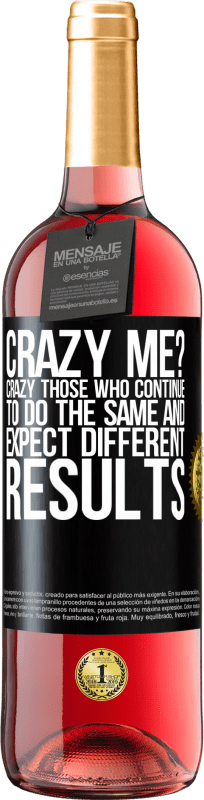 29,95 € | Rosé Wine ROSÉ Edition crazy me? Crazy those who continue to do the same and expect different results Black Label. Customizable label Young wine Harvest 2021 Tempranillo