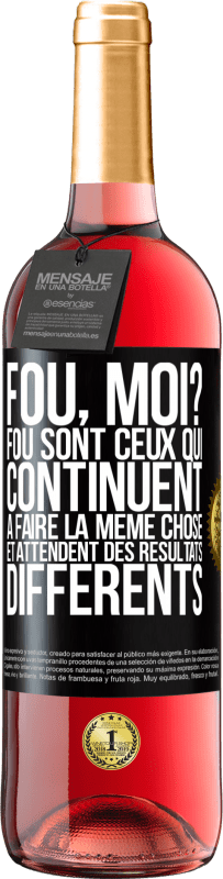 29,95 € | Vin rosé Édition ROSÉ Fou, moi? Fou sont ceux qui continuent à faire la même chose et attendent des résultats différents Étiquette Noire. Étiquette personnalisable Vin jeune Récolte 2025 Tempranillo