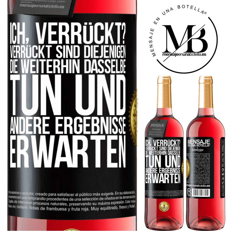 29,95 € Kostenloser Versand | Roséwein ROSÉ Ausgabe Ich, verrückt? Verrückt sind diejenigen, die weiterhin dasselbe tun und andere Ergebnisse erwarten Schwarzes Etikett. Anpassbares Etikett Junger Wein Ernte 2024 Tempranillo