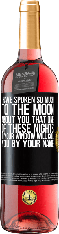 29,95 € | Rosé Wine ROSÉ Edition I have spoken so much to the Moon about you that one of these nights in your window will call you by your name Black Label. Customizable label Young wine Harvest 2023 Tempranillo