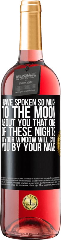 29,95 € | Rosé Wine ROSÉ Edition I have spoken so much to the Moon about you that one of these nights in your window will call you by your name Black Label. Customizable label Young wine Harvest 2024 Tempranillo