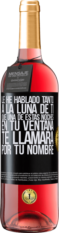 29,95 € | Vino Rosado Edición ROSÉ Le he hablado tanto a la Luna de ti que una de estas noches en tu ventana te llamará por tu nombre Etiqueta Negra. Etiqueta personalizable Vino joven Cosecha 2024 Tempranillo