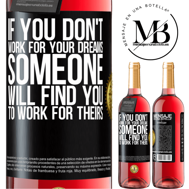 29,95 € Free Shipping | Rosé Wine ROSÉ Edition If you don't work for your dreams, someone will find you to work for theirs Black Label. Customizable label Young wine Harvest 2023 Tempranillo