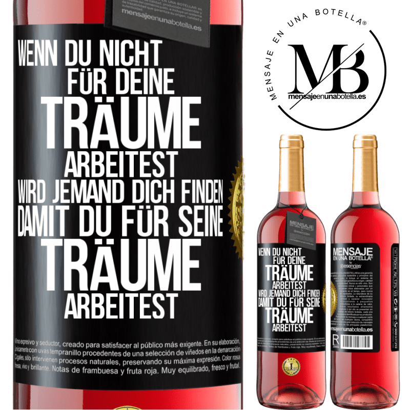 29,95 € Kostenloser Versand | Roséwein ROSÉ Ausgabe Wenn du nicht für deine Träume arbeitest, wird jemand dich finden, damit du für seine Träume arbeitest Schwarzes Etikett. Anpassbares Etikett Junger Wein Ernte 2025 Tempranillo