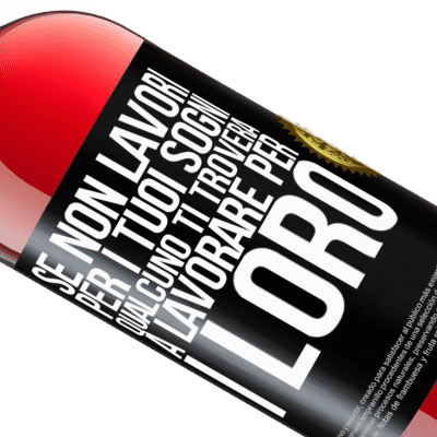 Espressioni Uniche e Personali. «Se non lavori per i tuoi sogni, qualcuno ti troverà a lavorare per i loro» Edizione ROSÉ