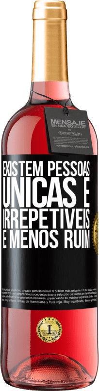 «Existem pessoas únicas e irrepetíveis. E menos ruim» Edição ROSÉ