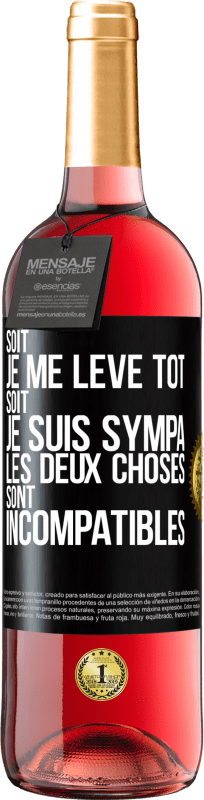 29,95 € Envoi gratuit | Vin rosé Édition ROSÉ Soit je me lève tôt soit je suis sympa, les deux choses sont incompatibles Étiquette Noire. Étiquette personnalisable Vin jeune Récolte 2023 Tempranillo