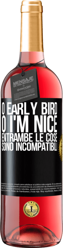 «O early bird o I'm nice, entrambe le cose sono incompatibili» Edizione ROSÉ