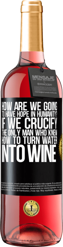 «как у нас будет надежда в человечестве? Если мы распяли единственного человека, который знал, как превратить воду в вино» Издание ROSÉ