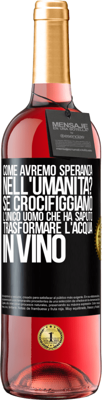 29,95 € Spedizione Gratuita | Vino rosato Edizione ROSÉ come avremo speranza nell'umanità? Se crocifiggiamo l'unico uomo che ha saputo trasformare l'acqua in vino Etichetta Nera. Etichetta personalizzabile Vino giovane Raccogliere 2025 Tempranillo