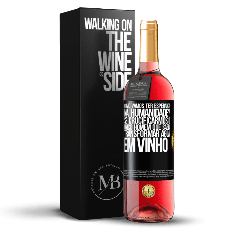 29,95 € Envio grátis | Vinho rosé Edição ROSÉ como vamos ter esperança na humanidade? Se crucificarmos o único homem que sabia transformar água em vinho Etiqueta Preta. Etiqueta personalizável Vinho jovem Colheita 2024 Tempranillo