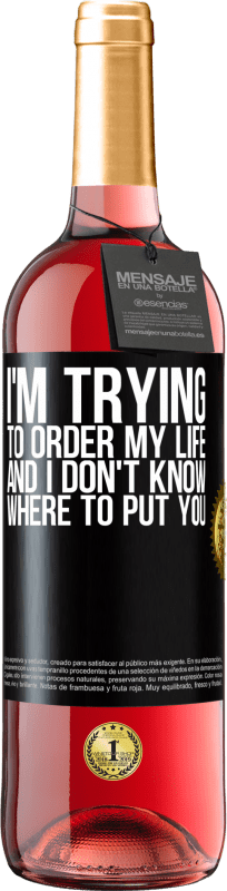 29,95 € | Розовое вино Издание ROSÉ Я пытаюсь упорядочить свою жизнь, и я не знаю, куда тебя посадить Черная метка. Настраиваемая этикетка Молодое вино Урожай 2023 Tempranillo