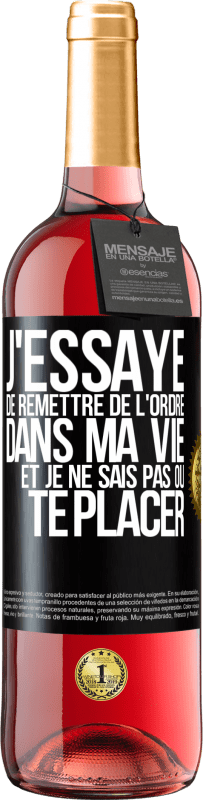 29,95 € | Vin rosé Édition ROSÉ J'essaye de remettre de l'ordre dans ma vie et je ne sais pas où te placer Étiquette Noire. Étiquette personnalisable Vin jeune Récolte 2025 Tempranillo