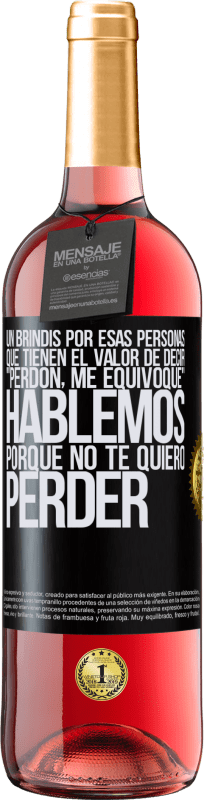 29,95 € Envío gratis | Vino Rosado Edición ROSÉ Un brindis por esas personas que tienen el valor de decir Perdón, me equivoqué. Hablemos, porque no te quiero perder Etiqueta Negra. Etiqueta personalizable Vino joven Cosecha 2024 Tempranillo