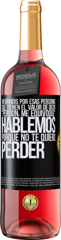 29,95 € | Vino Rosado Edición ROSÉ Un brindis por esas personas que tienen el valor de decir Perdón, me equivoqué. Hablemos, porque no te quiero perder Etiqueta Negra. Etiqueta personalizable Vino joven Cosecha 2025 Tempranillo