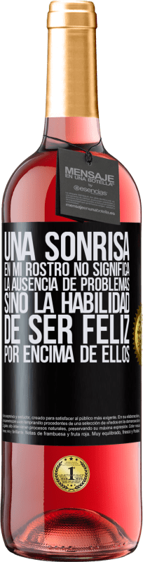 29,95 € | Vino Rosado Edición ROSÉ Una sonrisa en mi rostro no significa la ausencia de problemas, sino la habilidad de ser feliz por encima de ellos Etiqueta Negra. Etiqueta personalizable Vino joven Cosecha 2024 Tempranillo