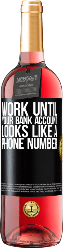 29,95 € | Rosé Wine ROSÉ Edition Work until your bank account looks like a phone number Black Label. Customizable label Young wine Harvest 2024 Tempranillo