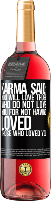 «Karma said: you will love those who do not love you for not having loved those who loved you» ROSÉ Edition
