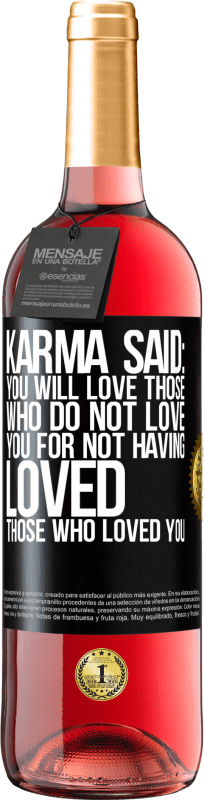 29,95 € Free Shipping | Rosé Wine ROSÉ Edition Karma said: you will love those who do not love you for not having loved those who loved you Black Label. Customizable label Young wine Harvest 2024 Tempranillo