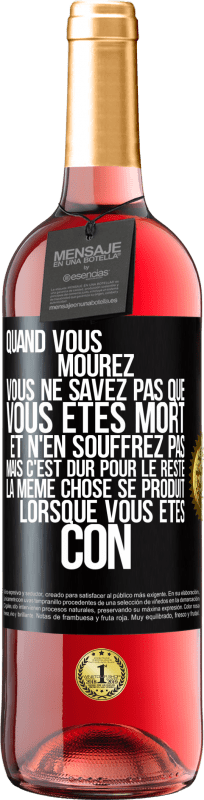 29,95 € | Vin rosé Édition ROSÉ Quand vous mourez vous ne savez pas que vous êtes mort et n'en souffrez pas mais c'est dur pour le reste. La même chose se produ Étiquette Noire. Étiquette personnalisable Vin jeune Récolte 2025 Tempranillo