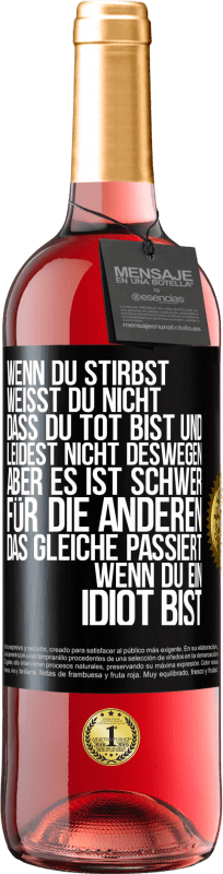 29,95 € | Roséwein ROSÉ Ausgabe Wenn du stirbst, weißt du nicht, dass du tot bist und leidest nicht deswegen, aber es ist schwer für die Anderen. Das gleiche pa Schwarzes Etikett. Anpassbares Etikett Junger Wein Ernte 2024 Tempranillo