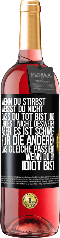 29,95 € | Roséwein ROSÉ Ausgabe Wenn du stirbst, weißt du nicht, dass du tot bist und leidest nicht deswegen, aber es ist schwer für die Anderen. Das gleiche pa Schwarzes Etikett. Anpassbares Etikett Junger Wein Ernte 2025 Tempranillo