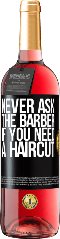 29,95 € Free Shipping | Rosé Wine ROSÉ Edition Never ask the barber if you need a haircut Black Label. Customizable label Young wine Harvest 2022 Tempranillo