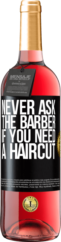 29,95 € | Rosé Wine ROSÉ Edition Never ask the barber if you need a haircut Black Label. Customizable label Young wine Harvest 2024 Tempranillo