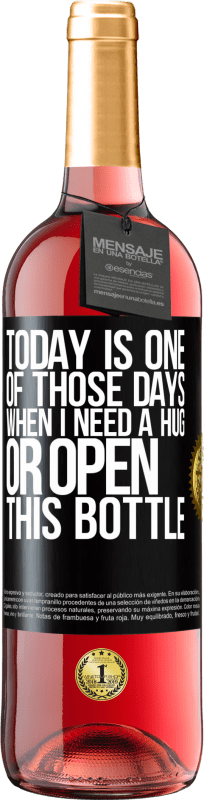 «Today is one of those days when I need a hug, or open this bottle» ROSÉ Edition