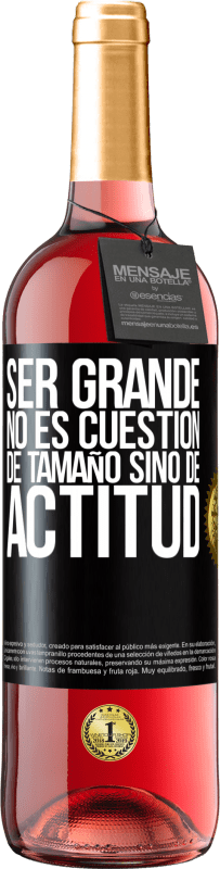 «Ser grande no es cuestión de tamaño, sino de actitud» Edición ROSÉ