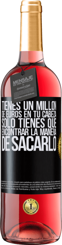 29,95 € Envío gratis | Vino Rosado Edición ROSÉ Tienes un millón de euros en tu cabeza. Sólo tienes que encontrar la manera de sacarlo Etiqueta Negra. Etiqueta personalizable Vino joven Cosecha 2025 Tempranillo