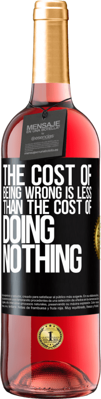 29,95 € | Rosé Wine ROSÉ Edition The cost of being wrong is less than the cost of doing nothing Black Label. Customizable label Young wine Harvest 2023 Tempranillo