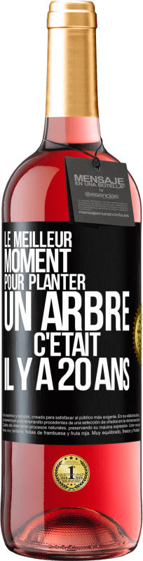 29,95 € | Vin rosé Édition ROSÉ Le meilleur moment pour planter un arbre c'était il y a 20 ans Étiquette Noire. Étiquette personnalisable Vin jeune Récolte 2024 Tempranillo