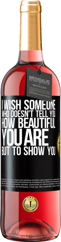 29,95 € | Rosé Wine ROSÉ Edition I wish someone who doesn't tell you how beautiful you are, but to show you Black Label. Customizable label Young wine Harvest 2024 Tempranillo