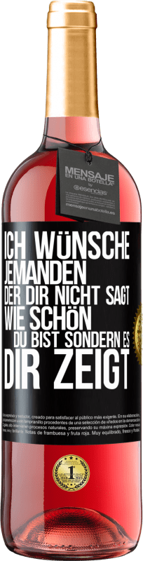 29,95 € Kostenloser Versand | Roséwein ROSÉ Ausgabe Ich wünsche jemanden, der dir nicht sagt, wie schön du bist, sondern es dir zeigt Schwarzes Etikett. Anpassbares Etikett Junger Wein Ernte 2025 Tempranillo