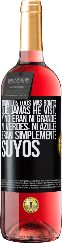 29,95 € | Vino Rosado Edición ROSÉ Tenía los ojos más bonitos que jamás he visto con los míos. Y no eran ni grandes, ni verdes, ni azules. Eran simplemente Etiqueta Negra. Etiqueta personalizable Vino joven Cosecha 2025 Tempranillo