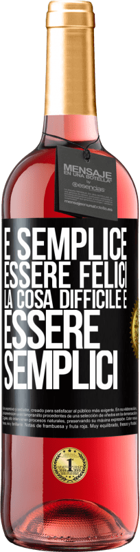 «È semplice essere felici, la cosa difficile è essere semplici» Edizione ROSÉ