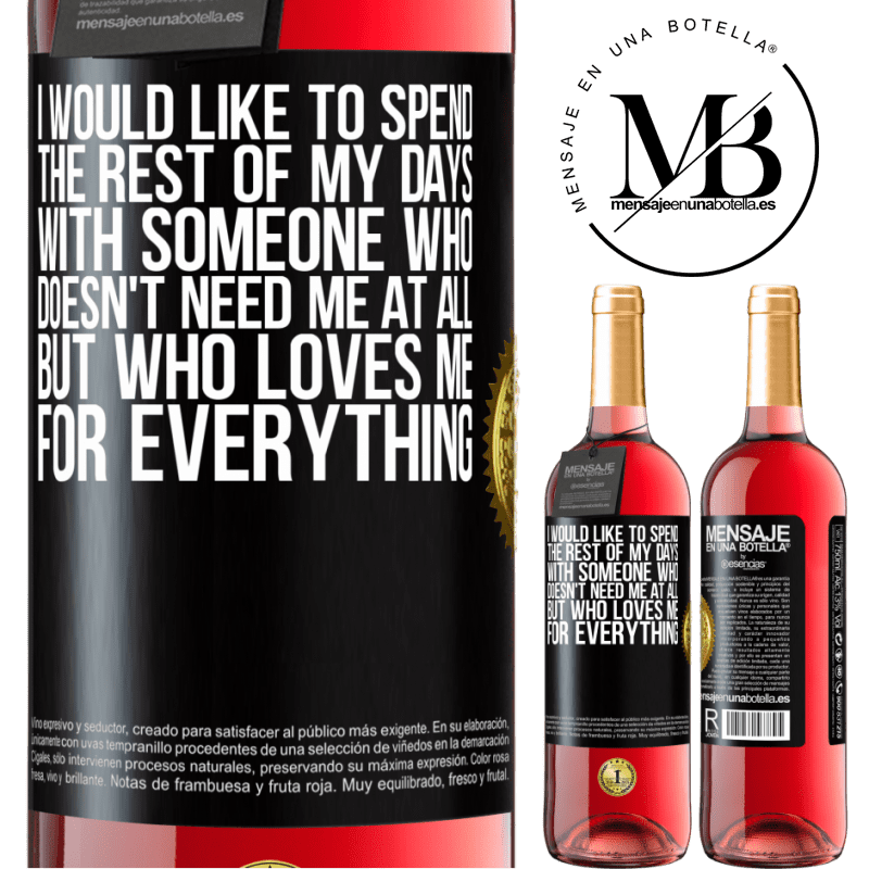 29,95 € Free Shipping | Rosé Wine ROSÉ Edition I would like to spend the rest of my days with someone who doesn't need me at all, but who loves me for everything Black Label. Customizable label Young wine Harvest 2022 Tempranillo