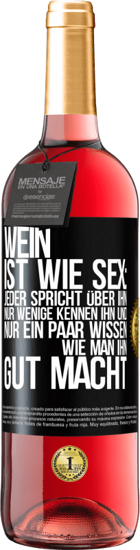 «Wein ist wie Sex: jeder spricht über ihn, nur wenige kennen ihn und nur ein paar wissen, wie man ihn gut macht» ROSÉ Ausgabe