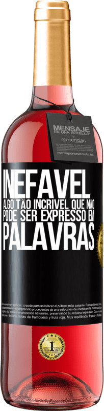 «Inefável Algo tão incrível que não pode ser expresso em palavras» Edição ROSÉ