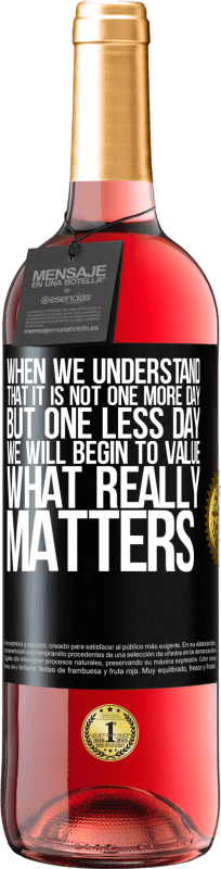 29,95 € | Rosé Wine ROSÉ Edition When we understand that it is not one more day but one less day, we will begin to value what really matters Black Label. Customizable label Young wine Harvest 2024 Tempranillo