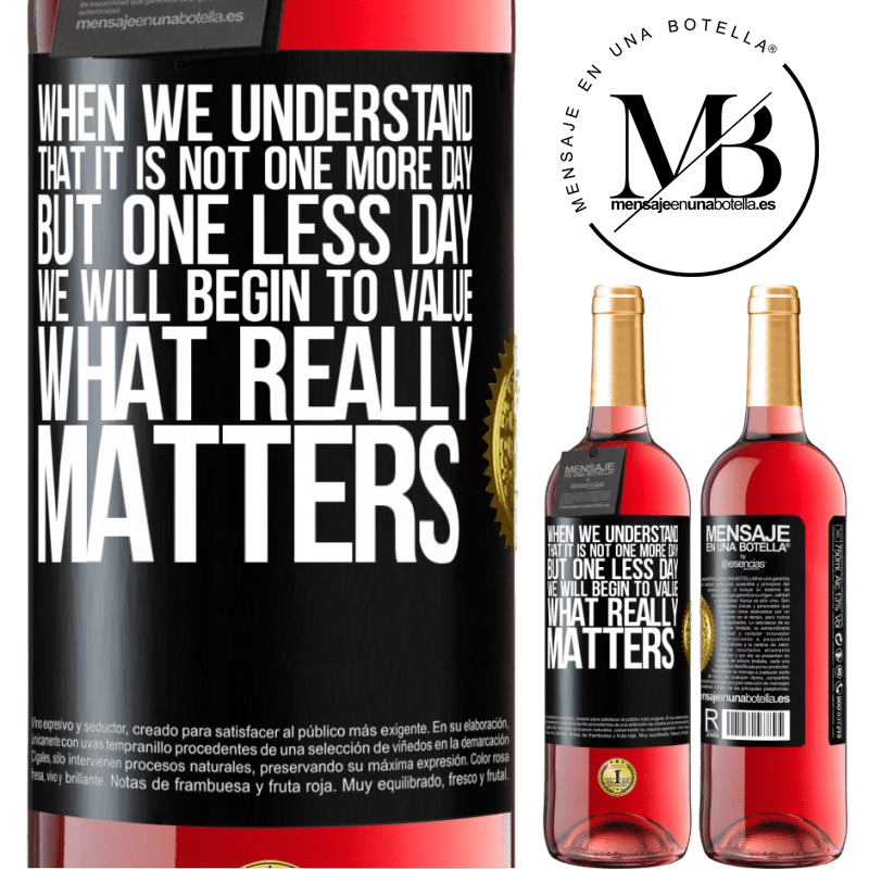 29,95 € Free Shipping | Rosé Wine ROSÉ Edition When we understand that it is not one more day but one less day, we will begin to value what really matters Black Label. Customizable label Young wine Harvest 2021 Tempranillo