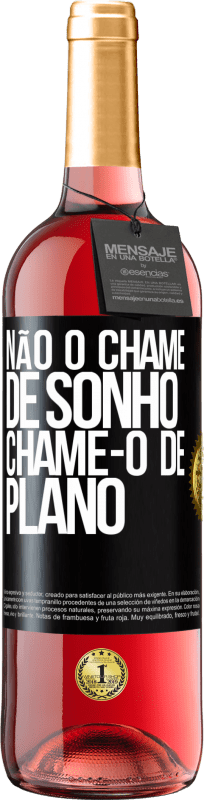 «Não o chame de sonho, chame-o de plano» Edição ROSÉ