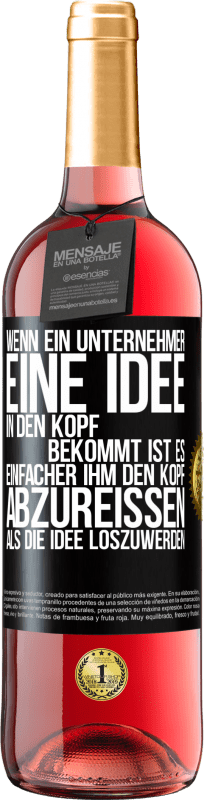 29,95 € Kostenloser Versand | Roséwein ROSÉ Ausgabe Wenn ein Unternehmer eine Idee in den Kopf bekommt, ist es einfacher, ihm den Kopf abzureißen, als die Idee loszuwerden Schwarzes Etikett. Anpassbares Etikett Junger Wein Ernte 2025 Tempranillo